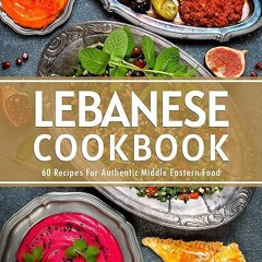 ✔read❤ Lebanese Cookbook: 60 Recipes For Authentic Middle Eastern Food