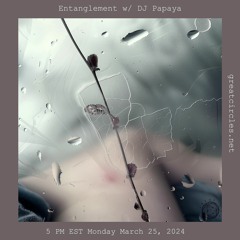 Entanglement w/DJ Papaya - 25March2024