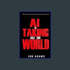 Read PDF ❤ AI Is Taking Over The World: A detailed insight of the Past, Present and Future of AI a