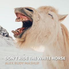 Don't Ride The White Horse (Alex Rudy Mashup)