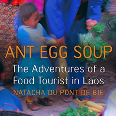 [Get] PDF 💜 Ant Egg Soup: The Adventures Of A Food Tourist In Laos by  Natacha Du Po