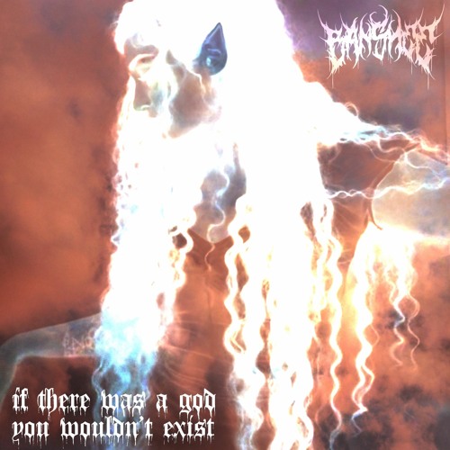 IF THERE WAS A GOD YOU WOULDN'T EXIST