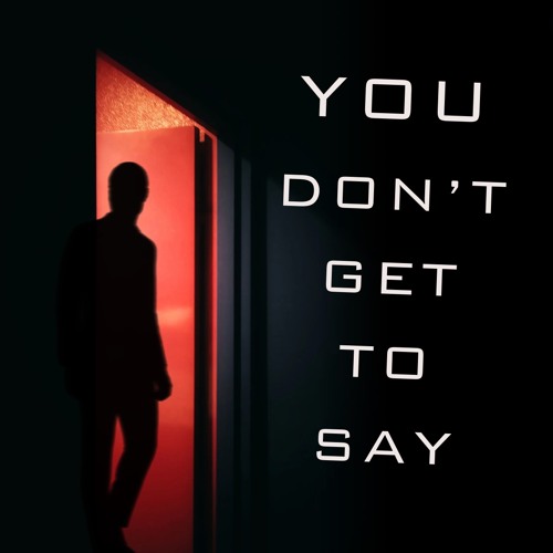 You Don't Get To Say
