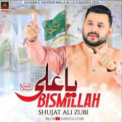 Bismillah Ya Ali | Shujaat Ali Zubi | 2024 || New Qasida Mola Ali As