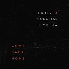 Troy X Gongstar - Come Back Home ft. YE:NA (Radio Edit)
