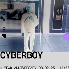 Maxi Radio 4 Year Anniversary w/ Cyberboy -> 08 - 02 - 2025