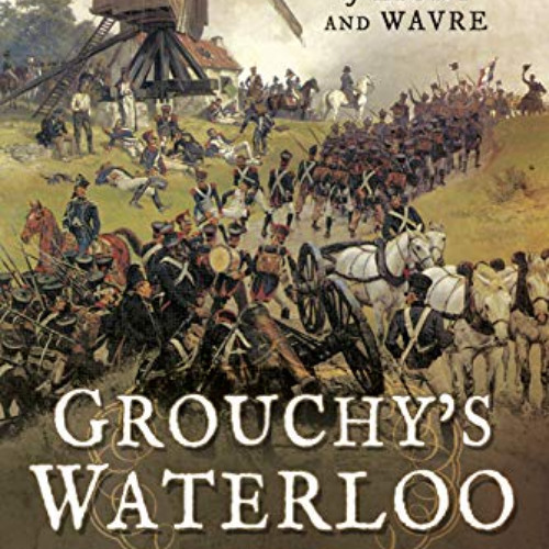 [Free] EPUB ☑️ Grouchy's Waterloo: The Battles of Ligny and Wavre by  Andrew W. Field