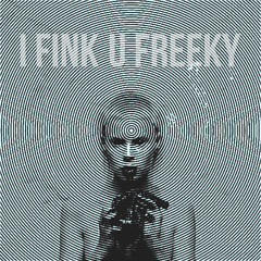 I FINK U FREEKY