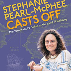[Download] PDF √ Stephanie Pearl-Mcphee Casts Off: The Yarn Harlot's Guide to the Lan
