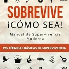 EPUB & PDF Sobrevive ¡Cómo Sea! Manual de Supervivencia Moderna. 125 Técnicas Bás