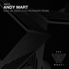 PREMIERE: Andy Mart - Save Me (Sisko Electrofanatik Remix) [Say What?]
