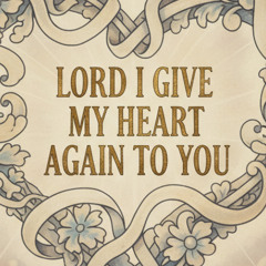 Lord, I Give My Heart Again To You