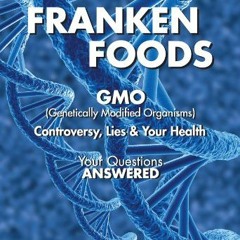[ACCESS] [PDF EBOOK EPUB KINDLE] Frankenfoods: GMO Controversy, Lies and Your Health