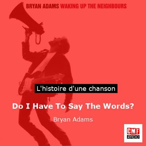 Histoire d'une chanson: Do I Have To Say The Words? par Bryan Adams