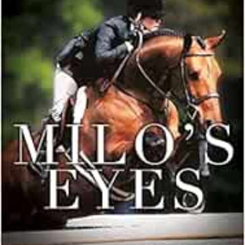 [GET] PDF 📩 Milo's Eyes: How a Blind Equestrian and Her "Seeing Eye Horse" Saved Eac