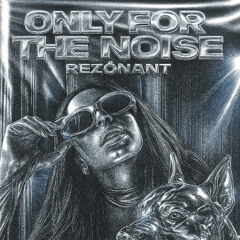 ONLY FOR THE NOISE