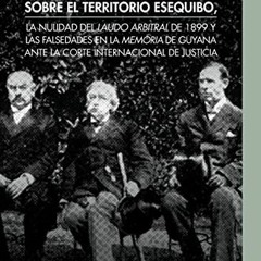 %! Derechos de Venezuela Sobre El Territorio Esequibo, La Nulidad del Laudo Arbitral de 1899 Y