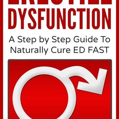 Kindle⚡online✔PDF Erectile Dysfunction: A Step by Step Guide To Naturally Cure ED FAST: erectil