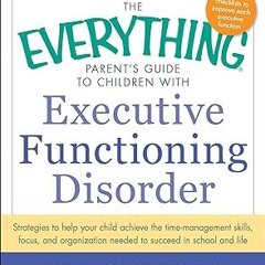 @$ The Everything Parent's Guide to Children with Executive Functioning Disorder: Strategies to