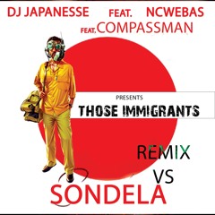 DJ Japanesse, Ncwebas - SONDELA Remix -Compassman -Those Immigrants