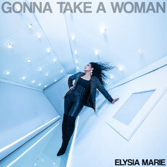 Gonna Take a Woman - Elysia Marie