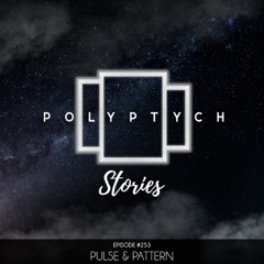Polyptych Stories | Episode #253 - Pulse & Pattern
