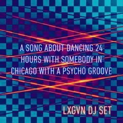 A Song About Dancing 24 Hours With Somebody In Chicago With A Psycho Groove - LxGVN DJ Set