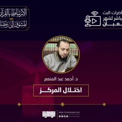 اختلال المركز (الارتباط بالقرآن المشوق إلى رمضان) | د. أحمد عبد المنعم