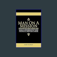 #^DOWNLOAD 📚 Man On A Mission: How to Succeed, Serve, and Make a Difference in Your Financial Serv