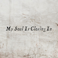 My Soul Is Closing In