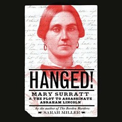 [GET] EPUB KINDLE PDF EBOOK Hanged!: Mary Surratt and the Plot to Assassinate Abraham