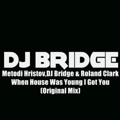 Metodi Hristov,DJ Bridge & Roland Clark-When House Was Young I Got You (Original Mix)