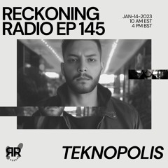 Reckoning Radio EP 145 - Teknopolis