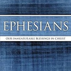 ^Pdf^ Ephesians: Our Immeasurable Blessings in Christ (MacArthur Bible Studies) Written by John