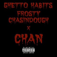 Ghetto Habits By Frosty Chasin Dough Ft CHAN (prod. Hoodwil)
