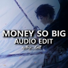 Money So Big [edit audio]