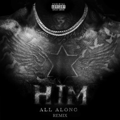 HIM ALL ALONG Remix