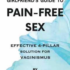 PDF read online Girlfriend's Guide To Pain-Free Sex: Effective 4-Pillar Solution For Vaginismus