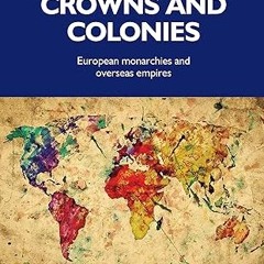 [❤READ ⚡EBOOK⚡] Crowns and colonies: European monarchies and overseas empires (Studies in Imper