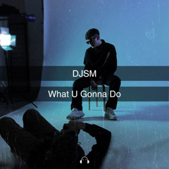 DJSM - What You Gonna Do