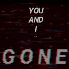 YOU AND I  G O N E