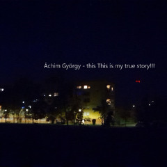 Áchim Györgythis This is my true story