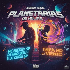 MEGA DAS PLANETÁRIAS DO HELIPA x TAPA NO VENTO - MC MICKEY SP _ DJ ERO BOU E DJ CHRIS SP.mp3