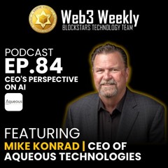 Blockstars Web3 Weekly Podcast Ep.84 Featuring Mike Konrad a CEO's Perspective on AI