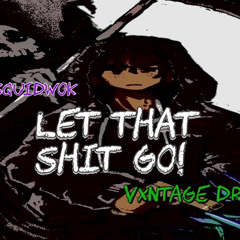 LetThatShitGO! (ft Squidwok)