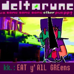 kk.: EAT y'AlL GREens - deltarune ua same same same other pueppt