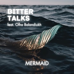 Bitter Talks - Mermaid (feat. Olha Balandiukh)