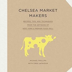 [Get] KINDLE 💕 Chelsea Market Makers: Recipes, Tips, and Techniques from the Artisan
