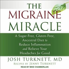 Read ❤️ PDF The Migraine Miracle: A Sugar-Free, Gluten-Free, Ancestral Diet to Reduce Inflammati