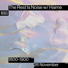 The Rest Is Noise w/ Haime 07